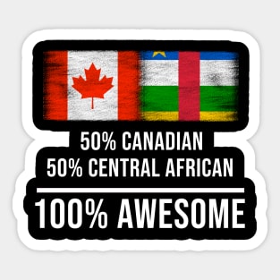 50% Canadian 50% Central African 100% Awesome - Gift for Central African Heritage From Central African Republic Sticker